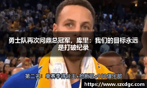 勇士队再次问鼎总冠军，库里：我们的目标永远是打破纪录