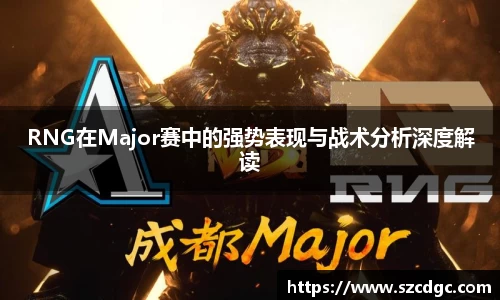 RNG在Major赛中的强势表现与战术分析深度解读