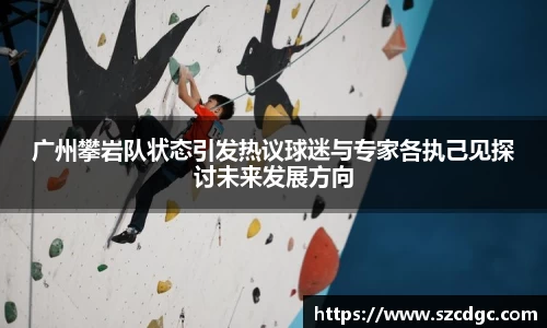 广州攀岩队状态引发热议球迷与专家各执己见探讨未来发展方向
