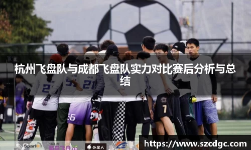 杭州飞盘队与成都飞盘队实力对比赛后分析与总结
