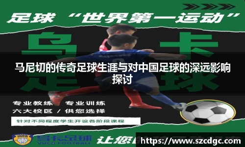 马尼切的传奇足球生涯与对中国足球的深远影响探讨